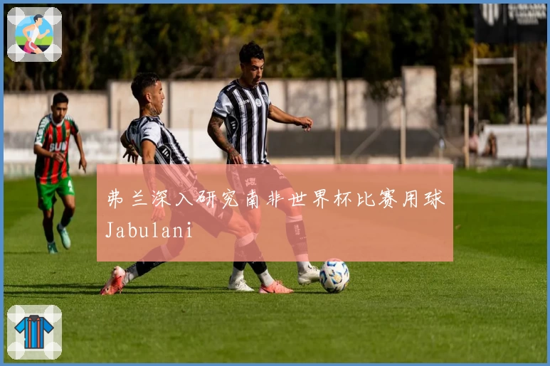 弗兰深入研究南非世界杯比赛用球Jabulani