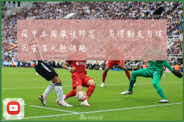 荷甲本周最佳阵容：乌得勒支与埃因霍温大胜领跑