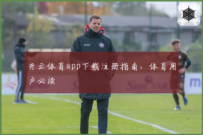 开云体育app下载注册指南，体育用户必读