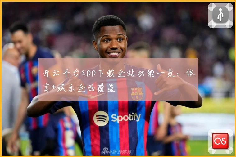 开云平台app下载全站功能一览，体育+娱乐全面覆盖