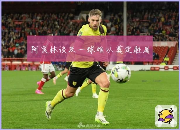 阿莫林谈及一球难以奠定胜局