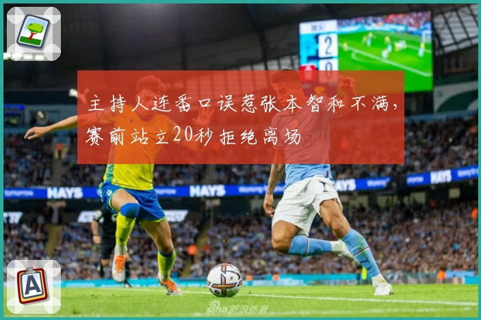 主持人连番口误惹张本智和不满，赛前站立20秒拒绝离场